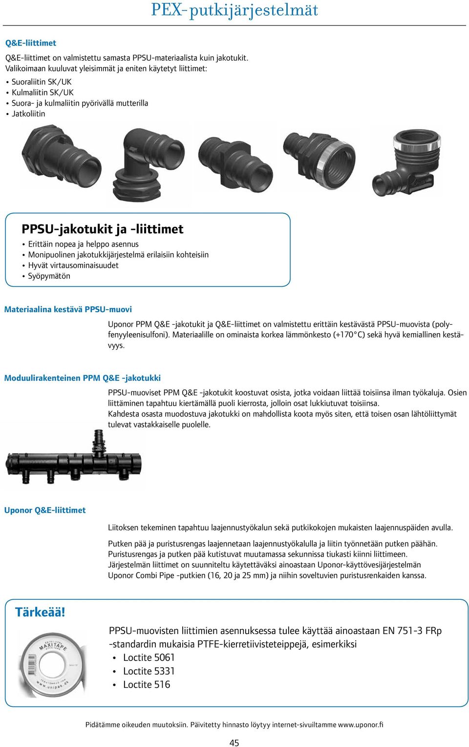 ja helppo asennus Monipuolinen jakotukkijärjestelmä erilaisiin kohteisiin Hyvät virtausominaisuudet Syöpymätön Materiaalina kestävä PPSU-muovi PPM Q&E -jakotukit ja Q&E-liittimet on valmistettu