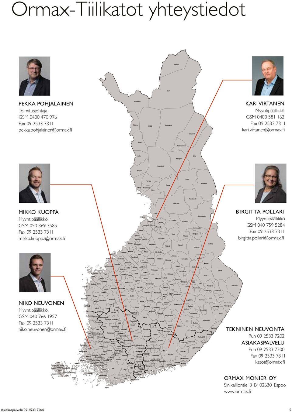 fi Kolari Pelkosenniemi Pello Kemijärvi Salla Rovaniemi Ylitornio Tervola Posio Tornio Keminmaa Ranua Kuusamo Simo Kemi Taivalkoski Ii Pudasjärvi MIKKO KUOPPA Myyntipäällikkö GSM 050 369 3585 Fax 09