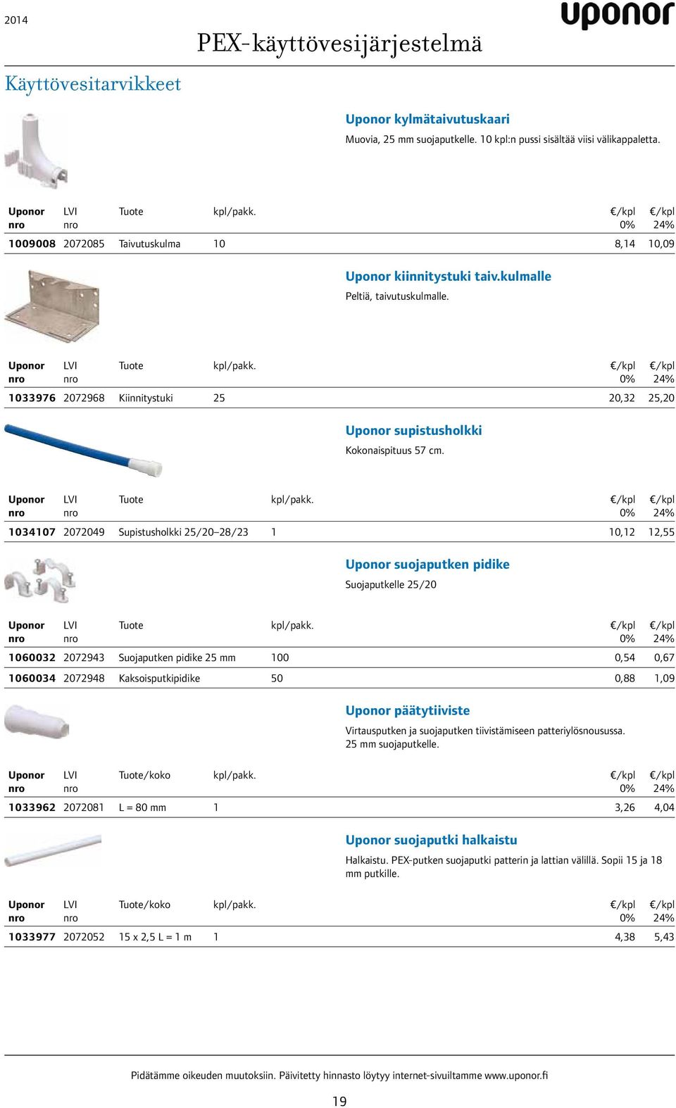 1060032 2072943 Suojaputken pidike 25 mm 100 0,54 0,67 1060034 2072948 Kaksoisputkipidike 50 0,88 1,09 päätytiiviste Virtausputken ja suojaputken tiivistämiseen patteriylösnousussa.