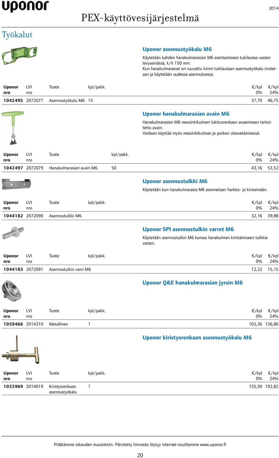 1042495 2072077 Asennustyökalu M6 15 37,70 46,75 hanakulmarasian avain M6 Hanakulmarasian M6 messinkikulman lukitusrenkaan avaamiseen tarkoitettu avain.