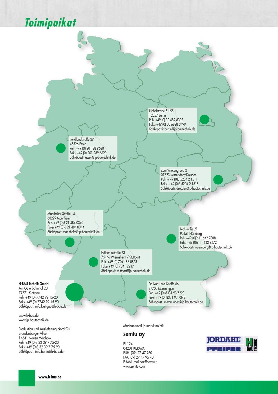 + 49 (0)3 5204 2 1511 Faksi + 49 (0)3 5204 2 1518 Sähköposti: dresden@jp-bautechnik.de Markircher Straße 14 68229 Mannheim Puh.