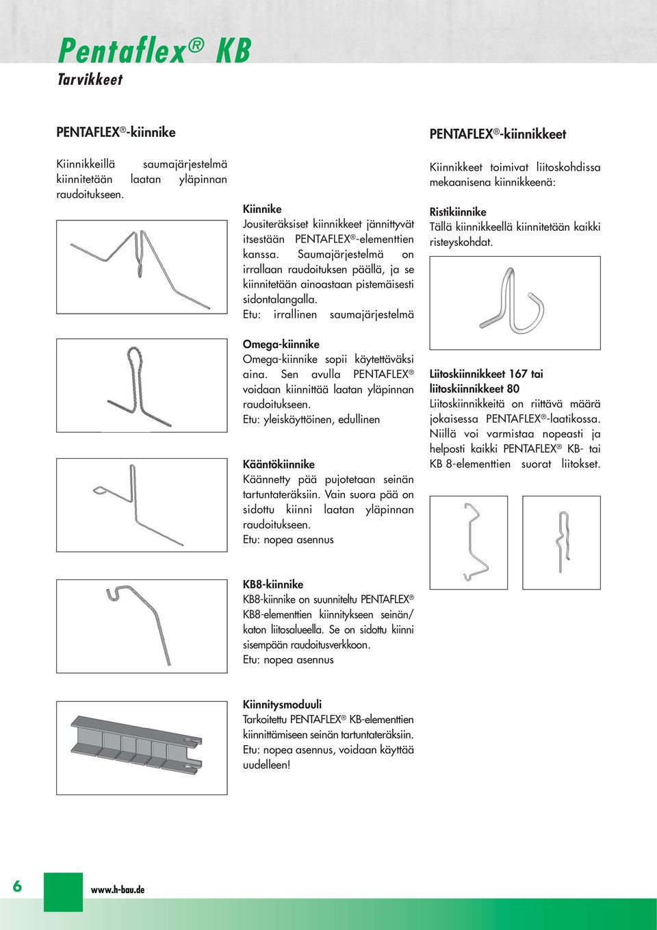 Saumajärjestelmä on irrallaan raudoituksen päällä, ja se kiinnitetään ainoastaan pistemäisesti sidontalangalla.