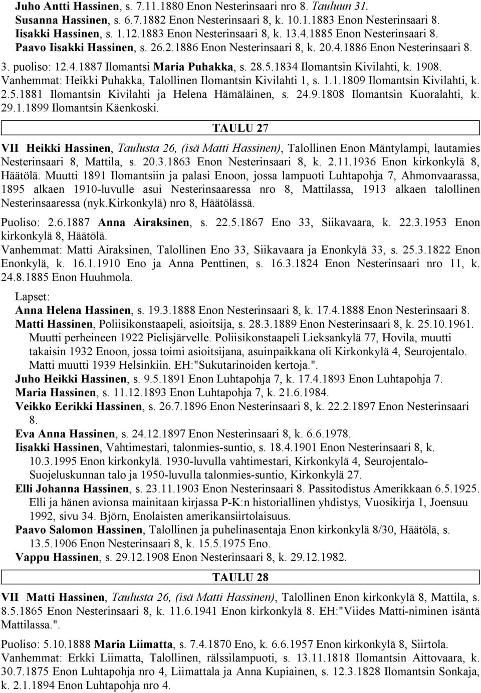 28.5.1834 Ilomantsin Kivilahti, k. 1908. Vanhemmat: Heikki Puhakka, Talollinen Ilomantsin Kivilahti 1, s. 1.1.1809 Ilomantsin Kivilahti, k. 2.5.1881 Ilomantsin Kivilahti ja Helena Hämäläinen, s. 24.9.1808 Ilomantsin Kuoralahti, k.