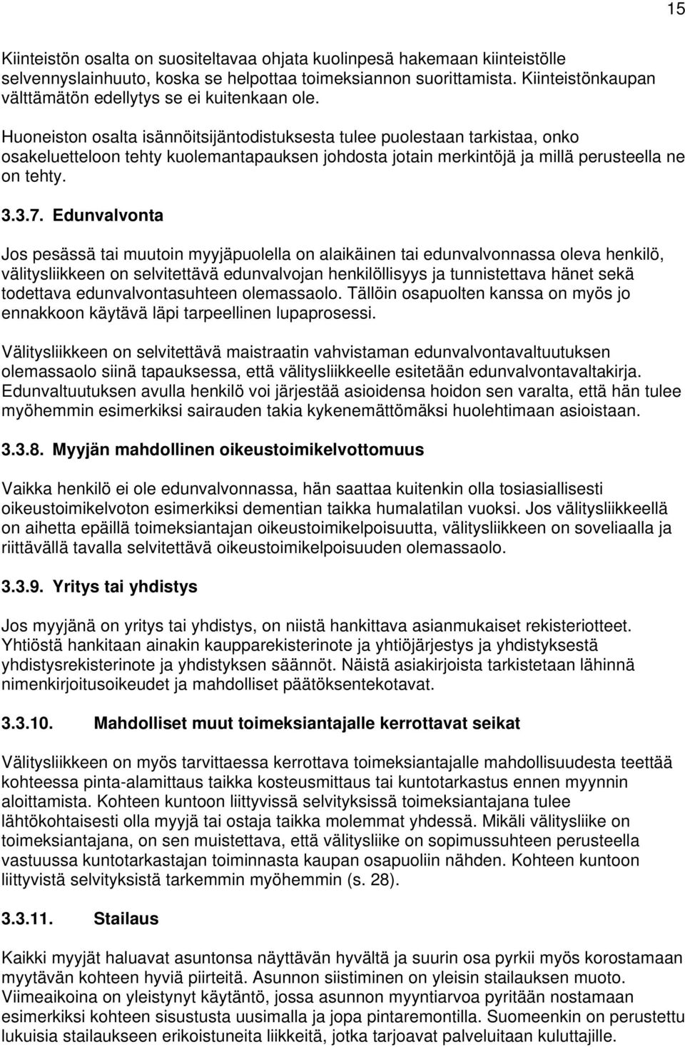 Huoneiston osalta isännöitsijäntodistuksesta tulee puolestaan tarkistaa, onko osakeluetteloon tehty kuolemantapauksen johdosta jotain merkintöjä ja millä perusteella ne on tehty. 3.3.7.