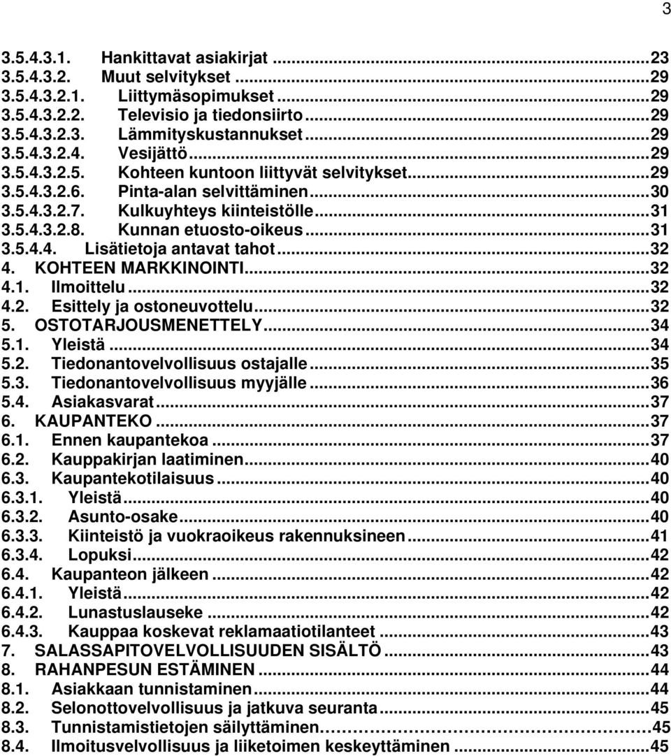 ..32 4. KOHTEEN MARKKINOINTI...32 4.1. Ilmoittelu...32 4.2. Esittely ja ostoneuvottelu...32 5. OSTOTARJOUSMENETTELY...34 5.1. Yleistä...34 5.2. Tiedonantovelvollisuus ostajalle...35 5.3. Tiedonantovelvollisuus myyjälle.