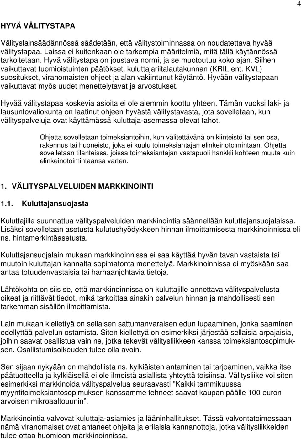 KVL) suositukset, viranomaisten ohjeet ja alan vakiintunut käytäntö. Hyvään välitystapaan vaikuttavat myös uudet menettelytavat ja arvostukset.