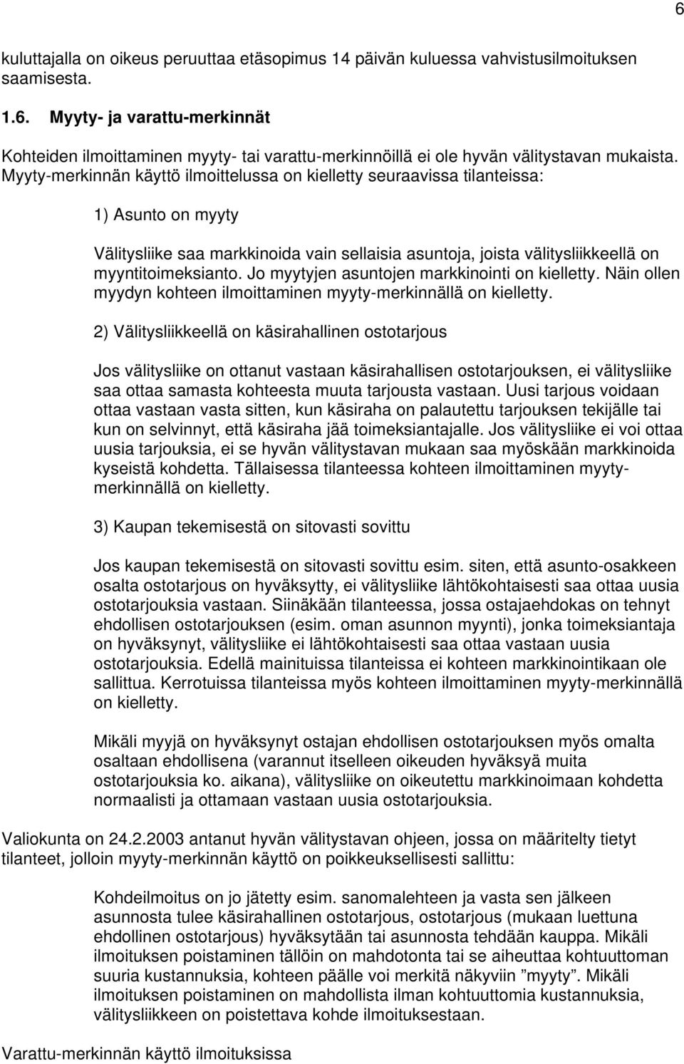 Jo myytyjen asuntojen markkinointi on kielletty. Näin ollen myydyn kohteen ilmoittaminen myyty-merkinnällä on kielletty.