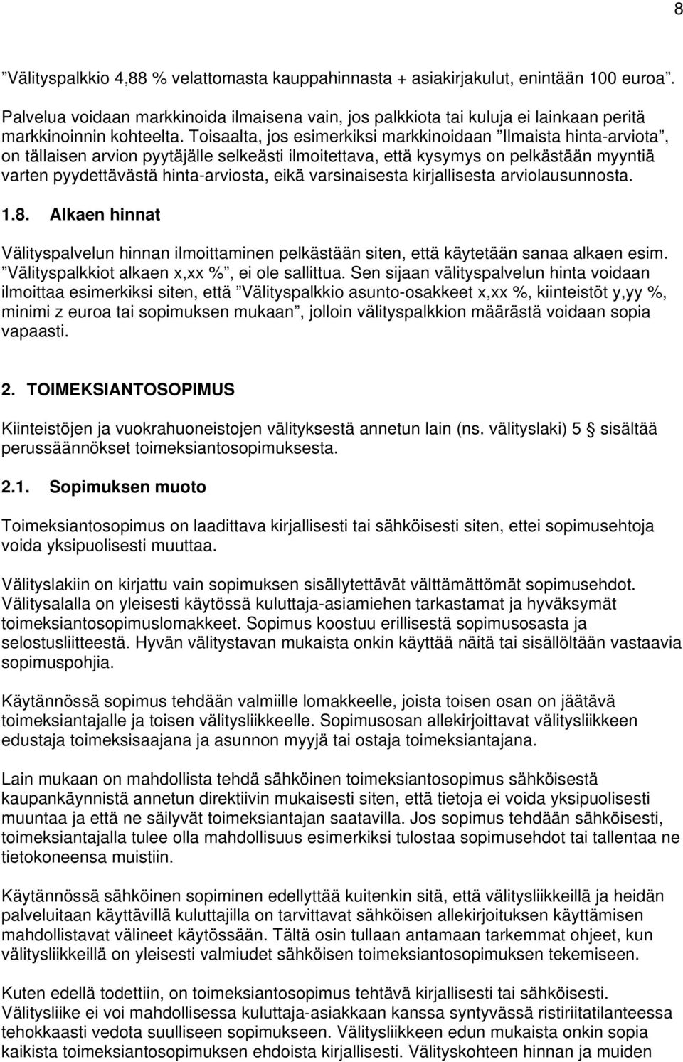 Toisaalta, jos esimerkiksi markkinoidaan Ilmaista hinta-arviota, on tällaisen arvion pyytäjälle selkeästi ilmoitettava, että kysymys on pelkästään myyntiä varten pyydettävästä hinta-arviosta, eikä