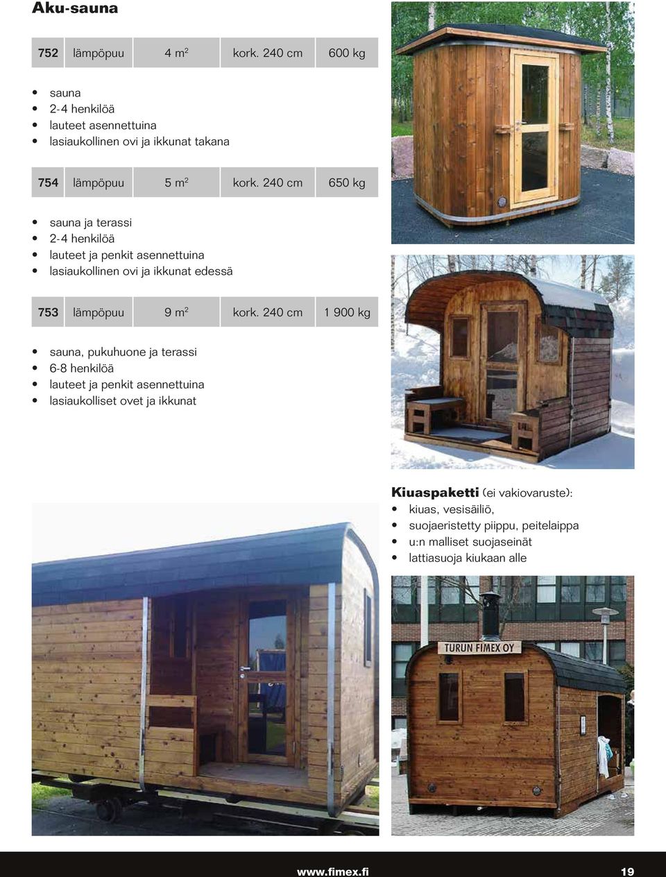 240 cm 650 kg sauna ja terassi 2-4 henkilöä lauteet ja penkit asennettuina lasiaukollinen ovi ja ikkunat edessä 753 lämpöpuu 9 m 2 kork.