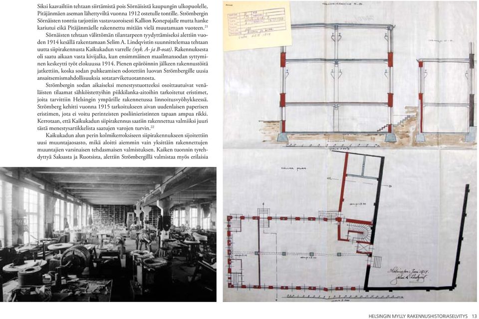 21 Sörnäisten tehtaan välittömän tilantarpeen tyydyttämiseksi alettiin vuoden 1914 kesällä rakentamaan Selim A. Lindqvistin suunnittelemaa tehtaan uutta siipirakennusta Kaikukadun varrelle (nyk.