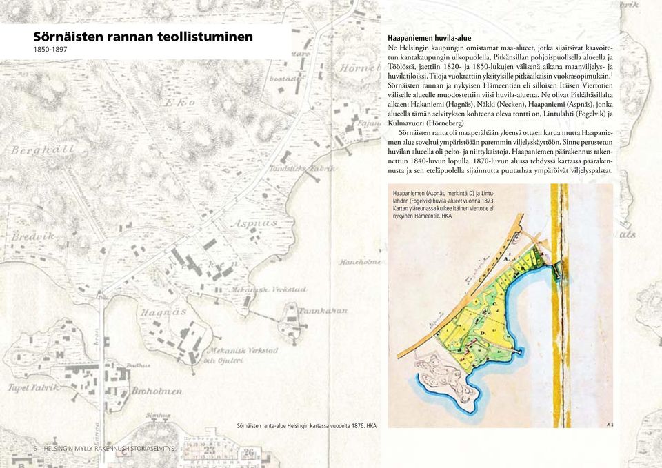 1 Sörnäisten rannan ja nykyisen Hämeentien eli silloisen Itäisen Viertotien väliselle alueelle muodostettiin viisi huvila-aluetta.