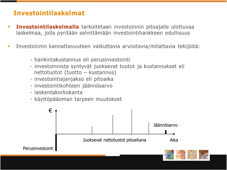 perusinvestointi - investoinnista syntyvät juoksevat tuotot ja kustannukset eli nettotuotot (tuotto kustannus) - investointiajanjakso eli