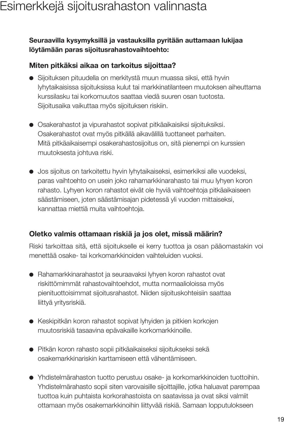 tuotosta. Sijoitusaika vaikuttaa myös sijoituksen riskiin. Osakerahastot ja vipurahastot sopivat pitkäaikaisiksi sijoituksiksi. Osakerahastot ovat myös pitkällä aikavälillä tuottaneet parhaiten.