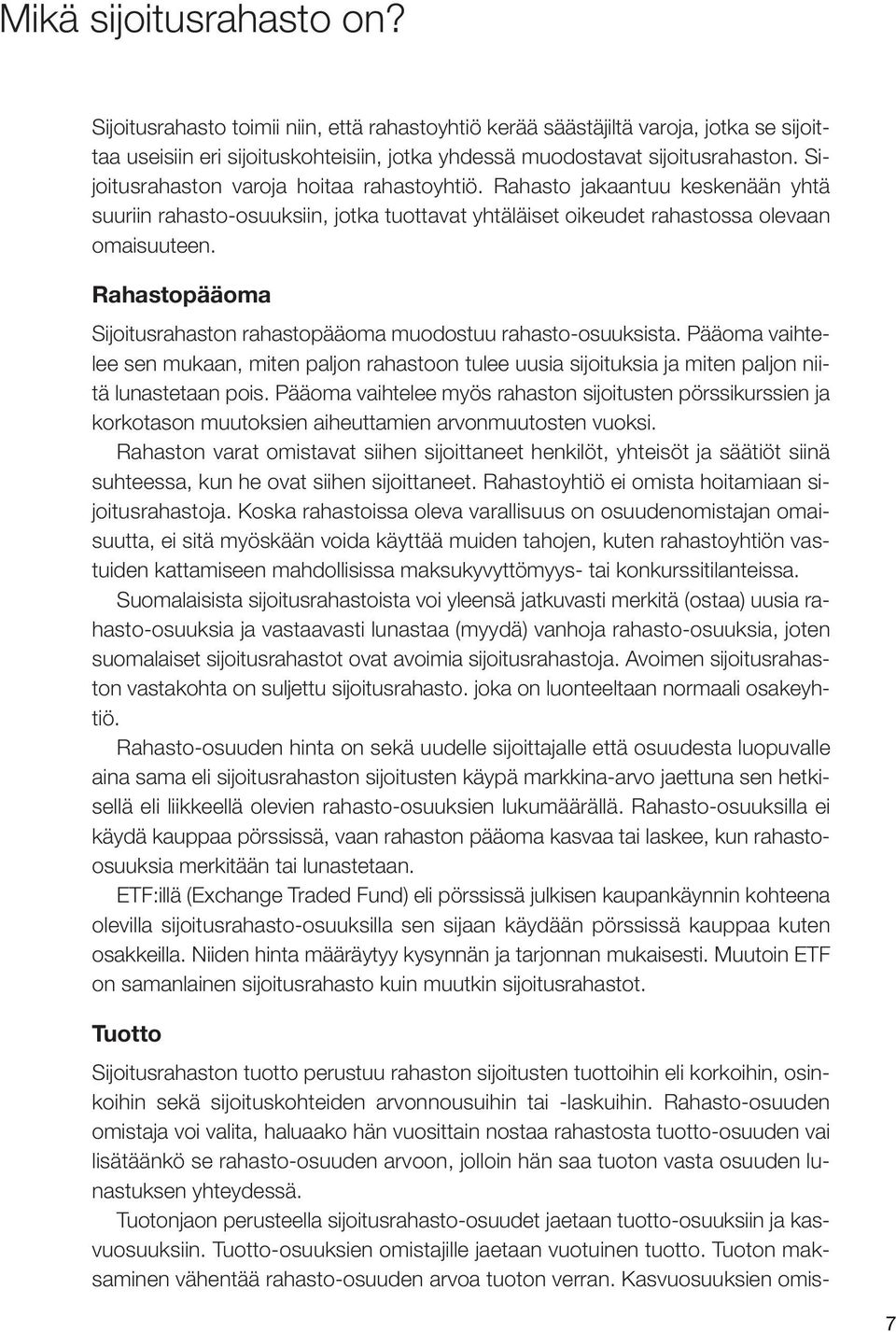 Rahastopääoma Sijoitusrahaston rahastopääoma muodostuu rahasto-osuuksista. Pääoma vaihtelee sen mukaan, miten paljon rahastoon tulee uusia sijoituksia ja miten paljon niitä lunastetaan pois.