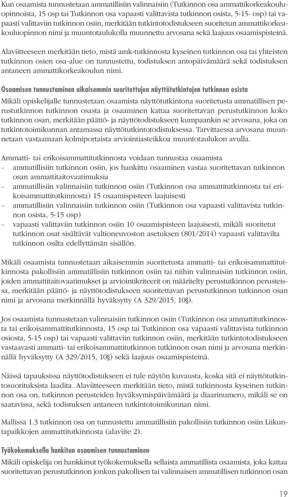 Alaviitteeseen merkitään tieto, mistä amk-tutkinnosta kyseinen tutkinnon osa tai yhteisten tutkinnon osien osa-alue on tunnustettu, todistuksen antopäivämäärä sekä todistuksen antaneen