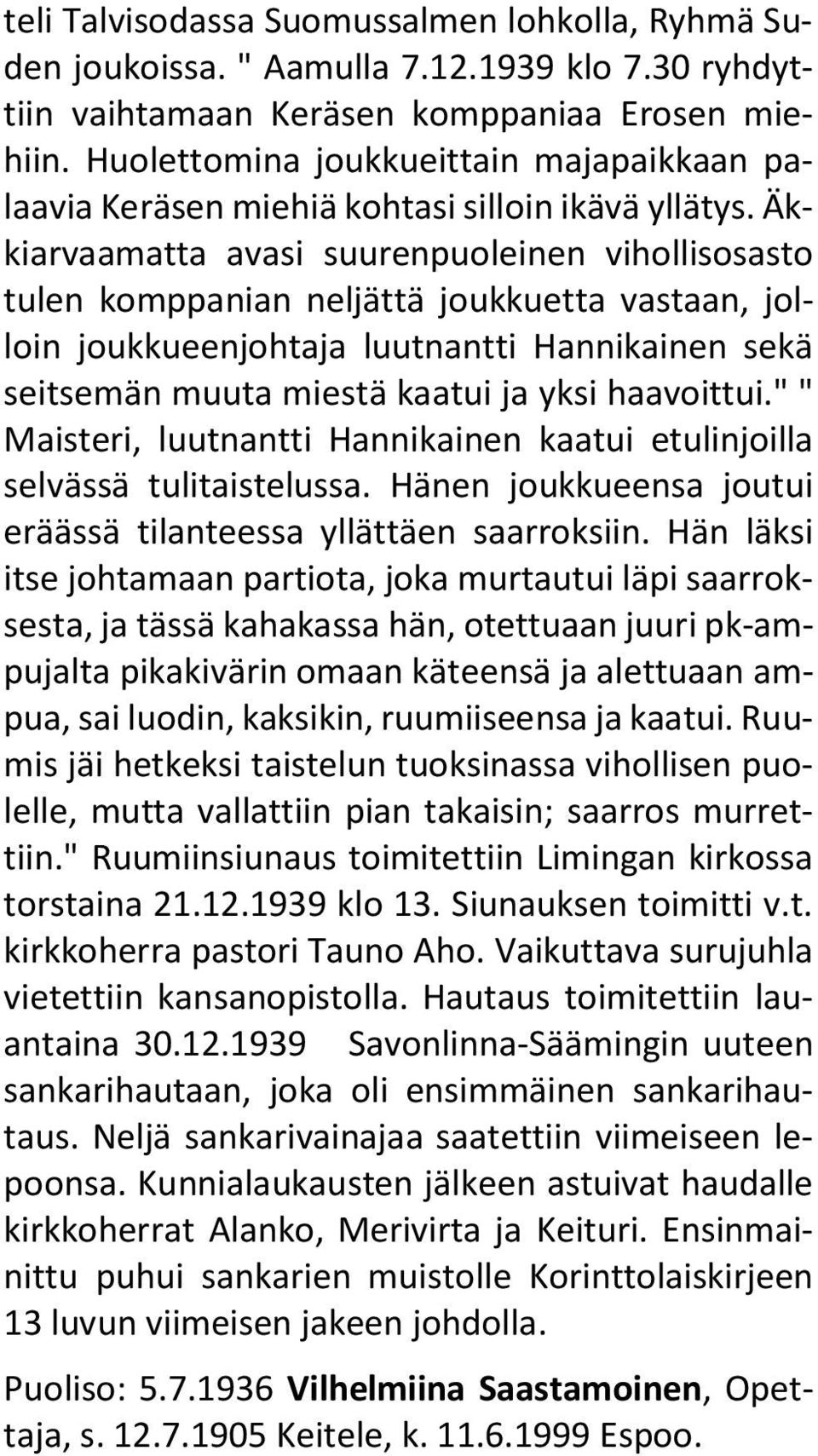 Äkkiarvaamatta avasi suurenpuoleinen vihollisosasto tulen komppanian neljättä joukkuetta vastaan, jolloin joukkueenjohtaja luutnantti Hannikainen sekä seitsemän muuta miestä kaatui ja yksi haavoittui.