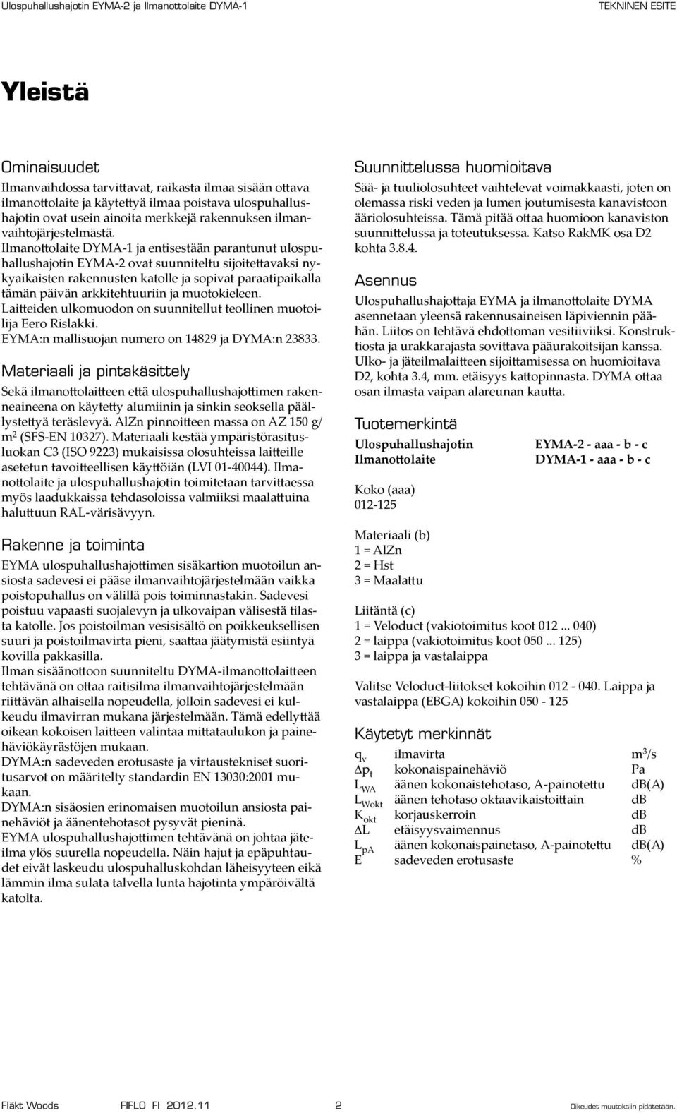 Ilmanottolaite DYMA-1 ja entisestään parantunut ulospuhallushajotin EYMA-2 ovat suunniteltu sijoitettavaksi nykyaikaisten rakennusten katolle ja sopivat paraatipaikalla tämän päivän arkkitehtuuriin