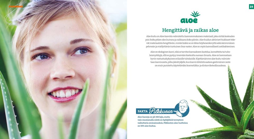 Aloe on myös luonnollisesti antibakteerinen. Aloe on ekologinen kasvi, eikä se tarvitse kasvaakseen kastelua, lannoitteita tai tuholaismyrkkyjä, sillä se pystyy imemään kosteutta suoraan ilmasta.