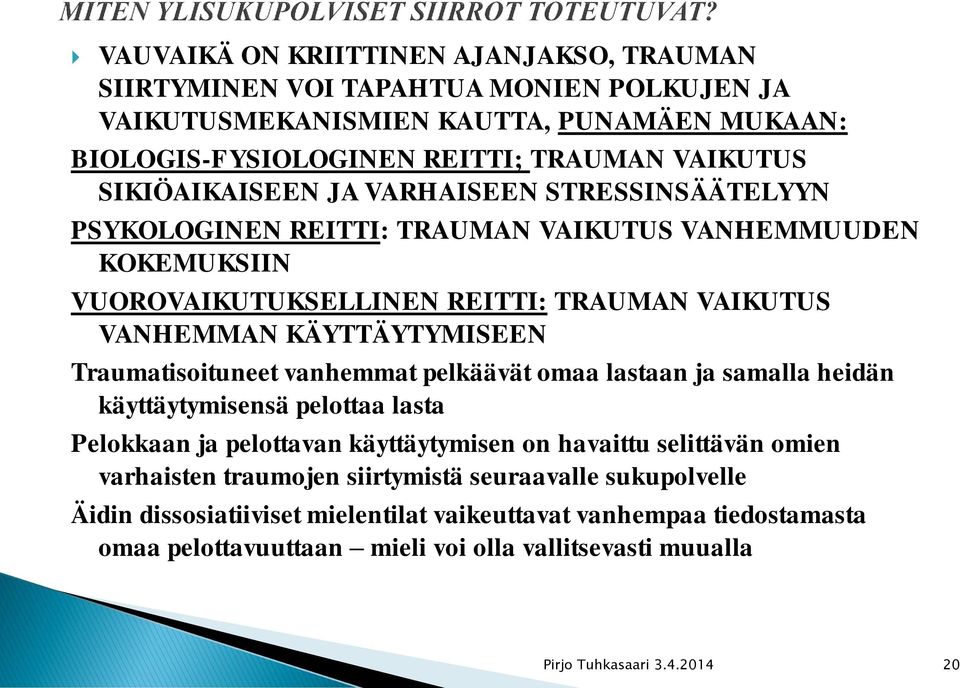 Traumatisoituneet vanhemmat pelkäävät omaa lastaan ja samalla heidän käyttäytymisensä pelottaa lasta Pelokkaan ja pelottavan käyttäytymisen on havaittu selittävän omien varhaisten