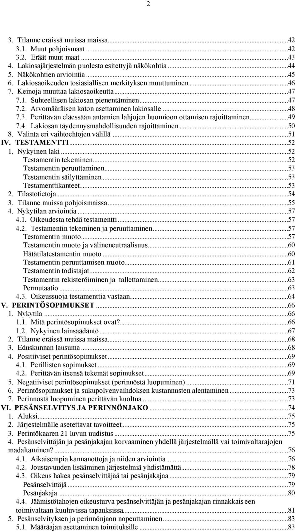 3. Perittävän eläessään antamien lahjojen huomioon ottamisen rajoittaminen...49 7.4. Lakiosan täydennysmahdollisuuden rajoittaminen...50 8. Valinta eri vaihtoehtojen välillä...51 IV. TESTAMENTTI...52 1.