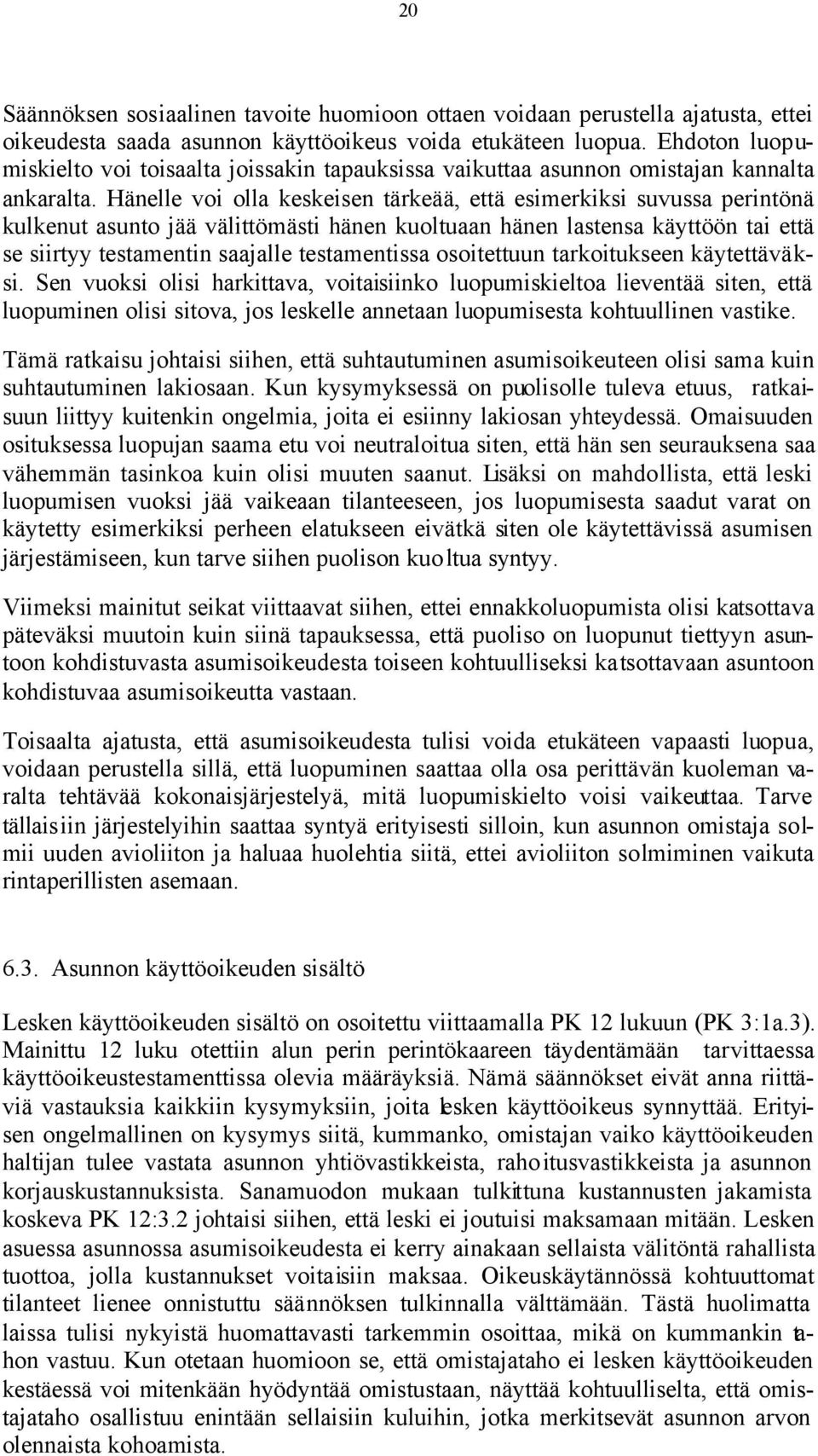 Hänelle voi olla keskeisen tärkeää, että esimerkiksi suvussa perintönä kulkenut asunto jää välittömästi hänen kuoltuaan hänen lastensa käyttöön tai että se siirtyy testamentin saajalle testamentissa