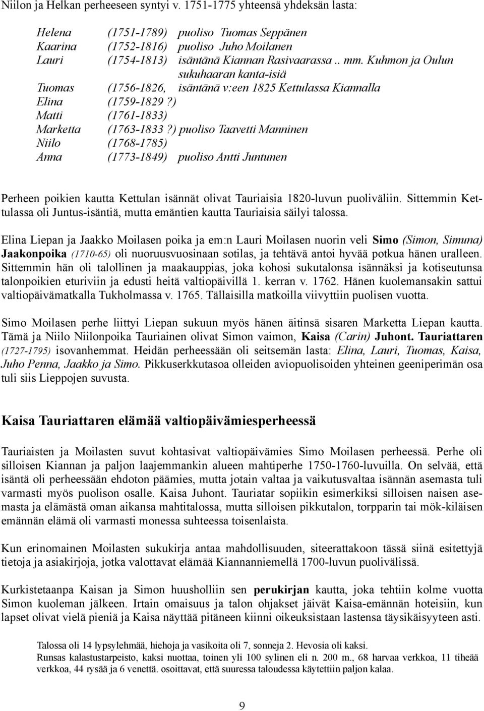 Kuhmon ja Oulun sukuhaaran kanta-isiä Tuomas (1756-1826, isäntänä v:een 1825 Kettulassa Kiannalla Elina (1759-1829?) Matti (1761-1833) Marketta (1763-1833?