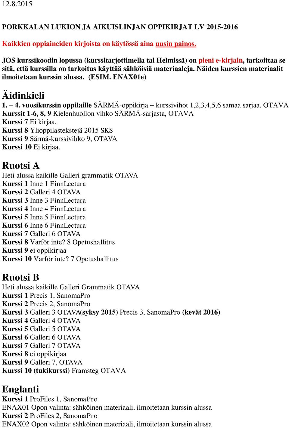 Näiden kurssien materiaalit ilmoitetaan kurssin alussa. (ESIM. ENAX01e) Äidinkieli 1. 4. vuosikurssin oppilaille SÄRMÄ-oppikirja + kurssivihot 1,2,3,4,5,6 samaa sarjaa.