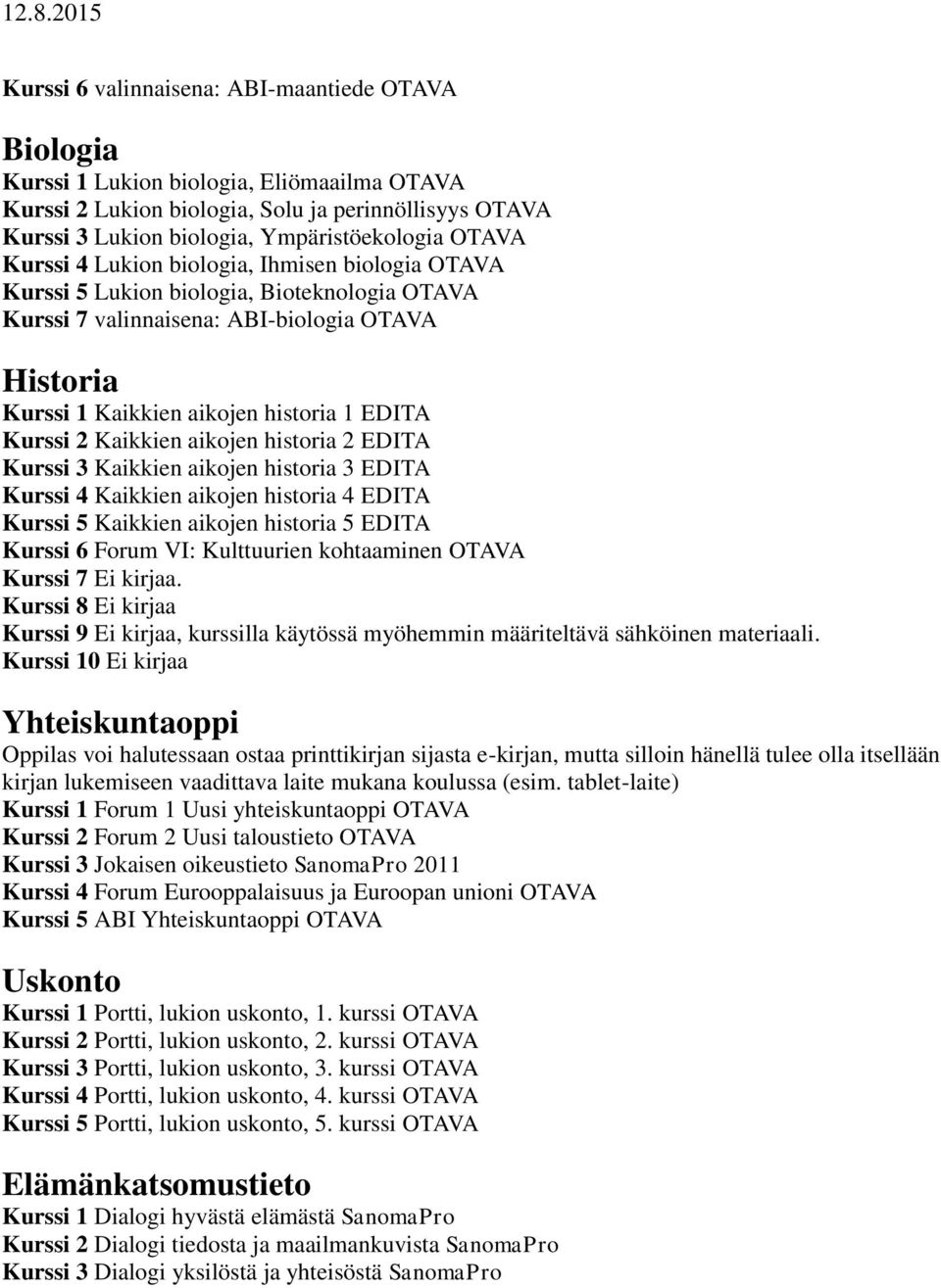 Kurssi 2 Kaikkien aikojen historia 2 EDITA Kurssi 3 Kaikkien aikojen historia 3 EDITA Kurssi 4 Kaikkien aikojen historia 4 EDITA Kurssi 5 Kaikkien aikojen historia 5 EDITA Kurssi 6 Forum VI: