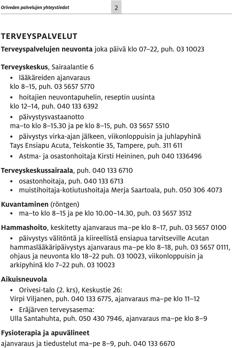 03 5657 5510 päivystys virka-ajan jälkeen, viikonloppuisin ja juhlapyhinä Tays Ensiapu Acuta, Teiskontie 35, Tampere, puh.