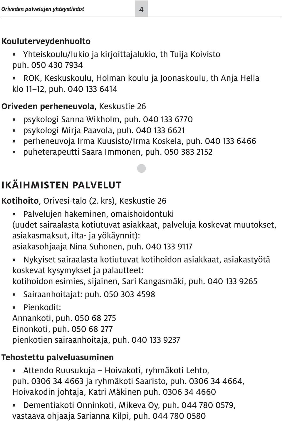 040 133 6770 psykologi Mirja Paavola, puh. 040 133 6621 perheneuvoja Irma Kuusisto/Irma Koskela, puh. 040 133 6466 puheterapeutti Saara Immonen, puh.