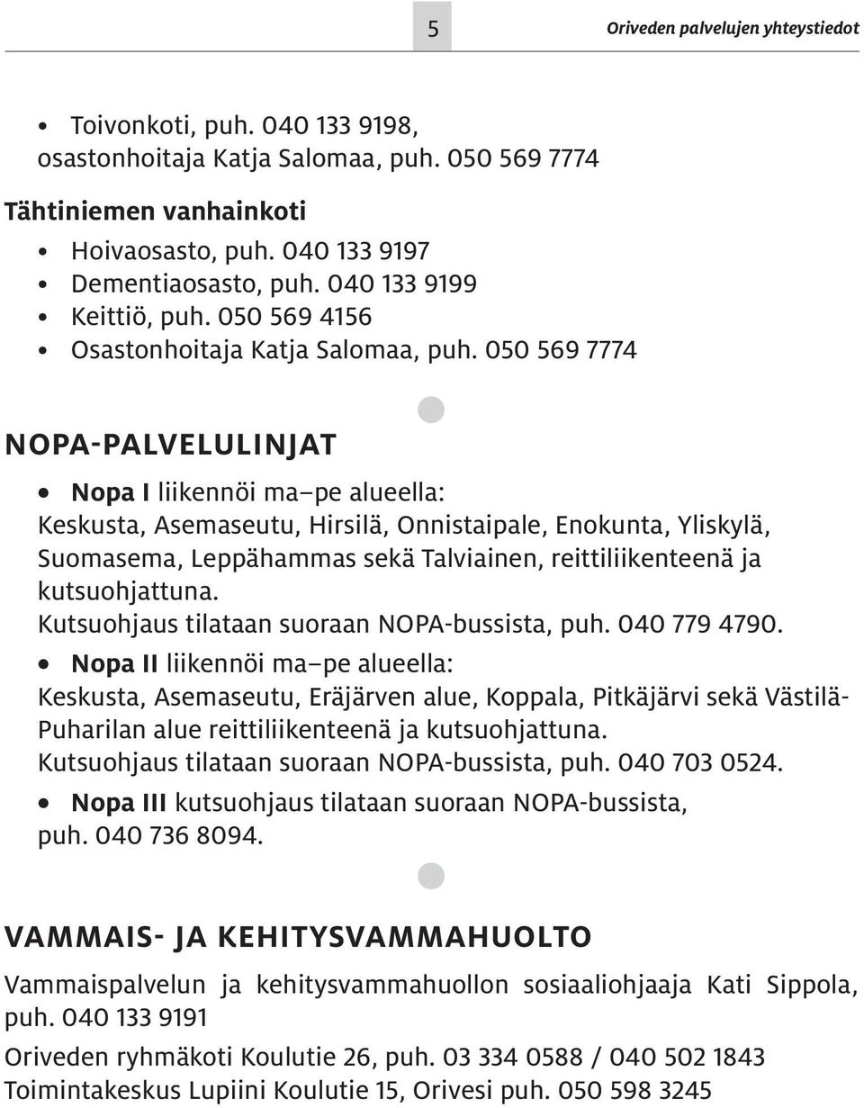 050 569 7774 NOPA-palvelulinjat Nopa I liikennöi ma pe alueella: Keskusta, Asemaseutu, Hirsilä, Onnistaipale, Enokunta, Yliskylä, Suomasema, Leppähammas sekä Talviainen, reittiliikenteenä ja