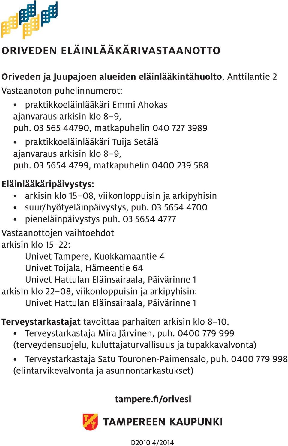 03 5654 4799, matkapuhelin 0400 239 588 Eläinlääkäripäivystys: arkisin klo 15 08, viikonloppuisin ja arkipyhisin suur/hyötyeläinpäivystys, puh. 03 5654 4700 pieneläinpäivystys puh.