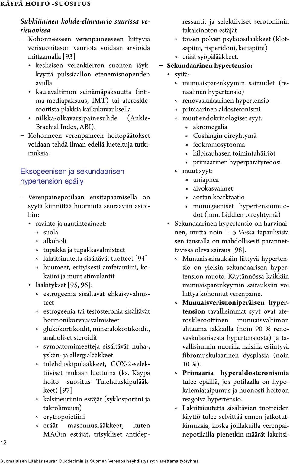 Brachial Index, ABI). Kohonneen verenpaineen hoitopäätökset voidaan tehdä ilman edellä lueteltuja tutkimuksia.