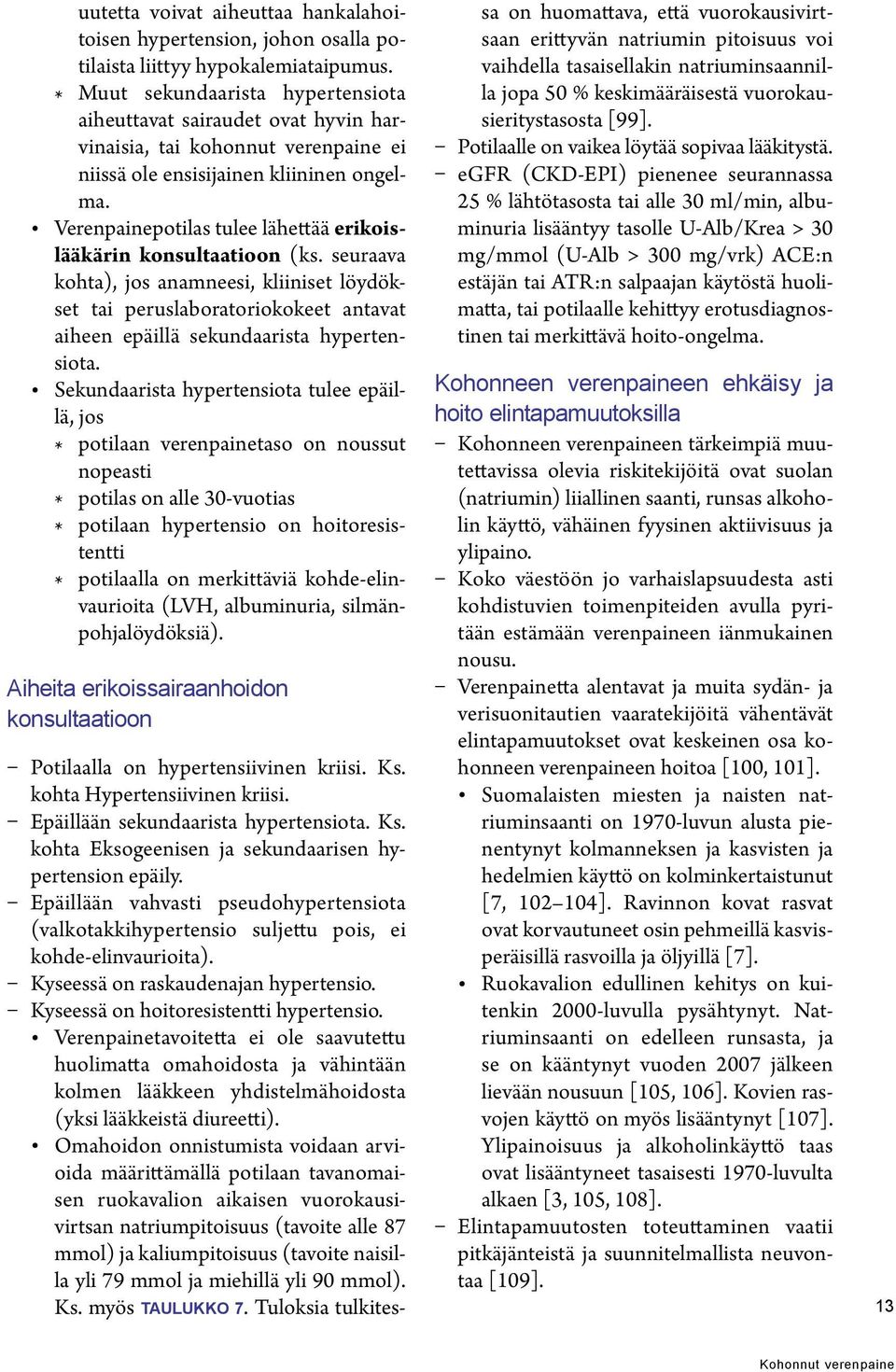 Verenpainepotilas tulee lähettää erikoislääkärin konsultaatioon (ks. seuraava kohta), jos anamneesi, kliiniset löydökset tai peruslaboratoriokokeet antavat aiheen epäillä sekundaarista hypertensiota.