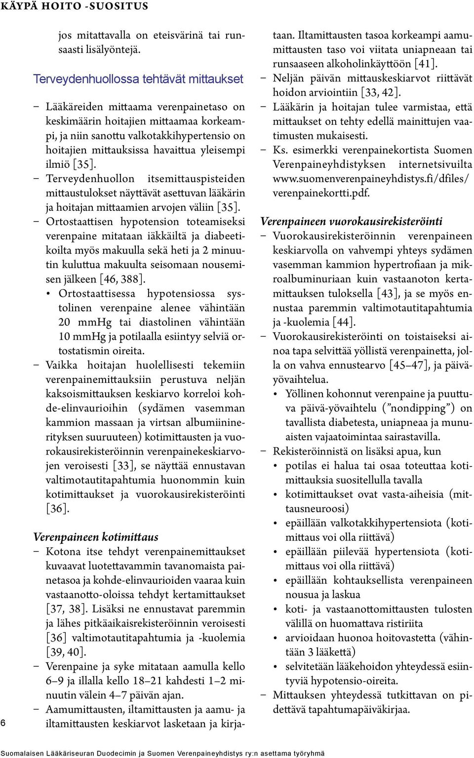 yleisempi ilmiö [35]. Terveydenhuollon itsemittauspisteiden mittaustulokset näyttävät asettuvan lääkärin ja hoitajan mittaamien arvojen väliin [35].