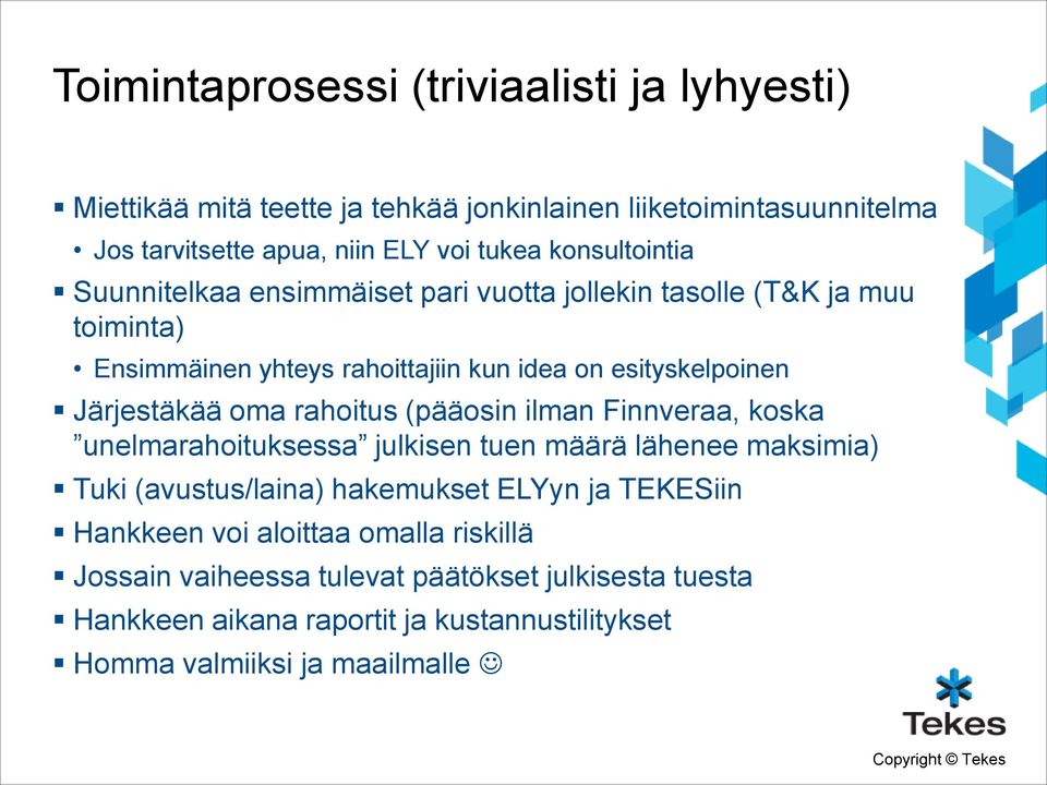 Järjestäkää oma rahoitus (pääosin ilman Finnveraa, koska unelmarahoituksessa julkisen tuen määrä lähenee maksimia) Tuki (avustus/laina) hakemukset ELYyn ja