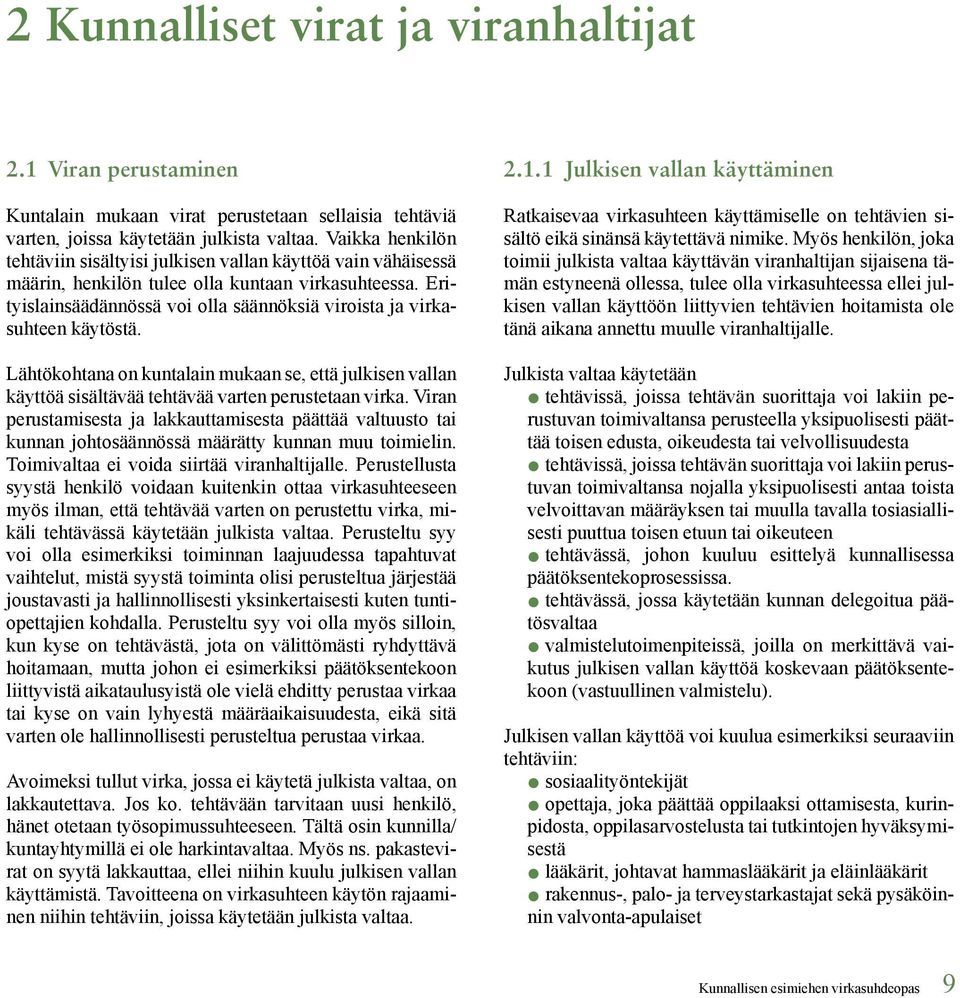 Erityislainsäädännössä voi olla säännöksiä viroista ja virkasuhteen käytöstä. Lähtökohtana on kuntalain mukaan se, että julkisen vallan käyttöä sisältävää tehtävää varten perustetaan virka.