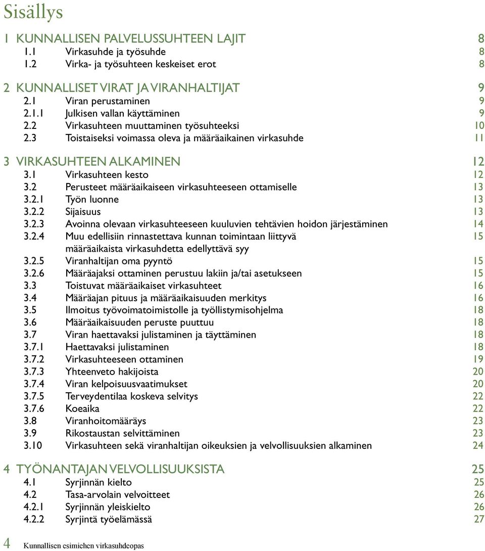 2 Perusteet määräaikaiseen virkasuhteeseen ottamiselle 13 3.2.1 Työn luonne 13 3.2.2 Sijaisuus 13 3.2.3 Avoinna olevaan virkasuhteeseen kuuluvien tehtävien hoidon järjestäminen 14 3.2.4 Muu edellisiin rinnastettava kunnan toimintaan liittyvä 15 määräaikaista virkasuhdetta edellyttävä syy 3.