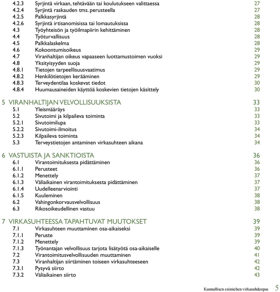 8 Yksityisyyden suoja 29 4.8.1 Tietojen tarpeellisuusvaatimus 29 4.8.2 Henkilötietojen kerääminen 29 4.8.3 Terveydentilaa koskevat tiedot 30 4.8.4 Huumausaineiden käyttöä koskevien tietojen käsittely 30 5 Viranhaltijan velvollisuuksista 33 5.