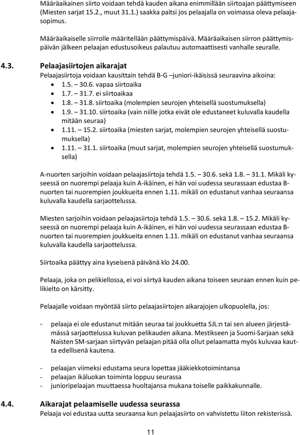 Pelaajasiirtojen aikarajat Pelaajasiirtoja voidaan kausittain tehdä B-G juniori-ikäisissä seuraavina aikoina: 1.5. 30.6. vapaa siirtoaika 1.7. 31.7. ei siirtoaikaa 1.8.