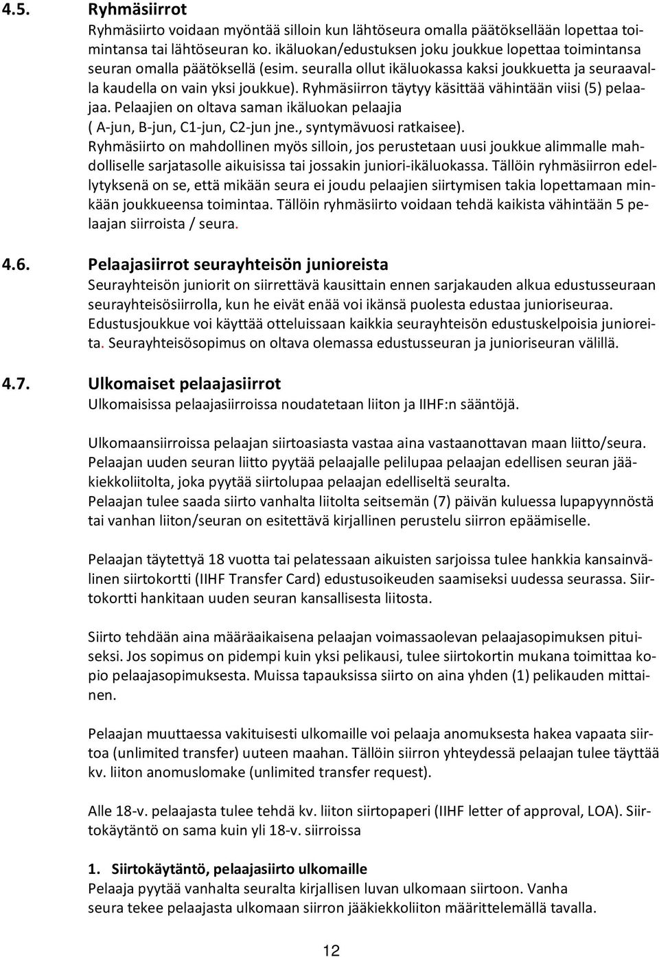 Ryhmäsiirron täytyy käsittää vähintään viisi (5) pelaajaa. Pelaajien on oltava saman ikäluokan pelaajia ( A-jun, B-jun, C1-jun, C2-jun jne., syntymävuosi ratkaisee).