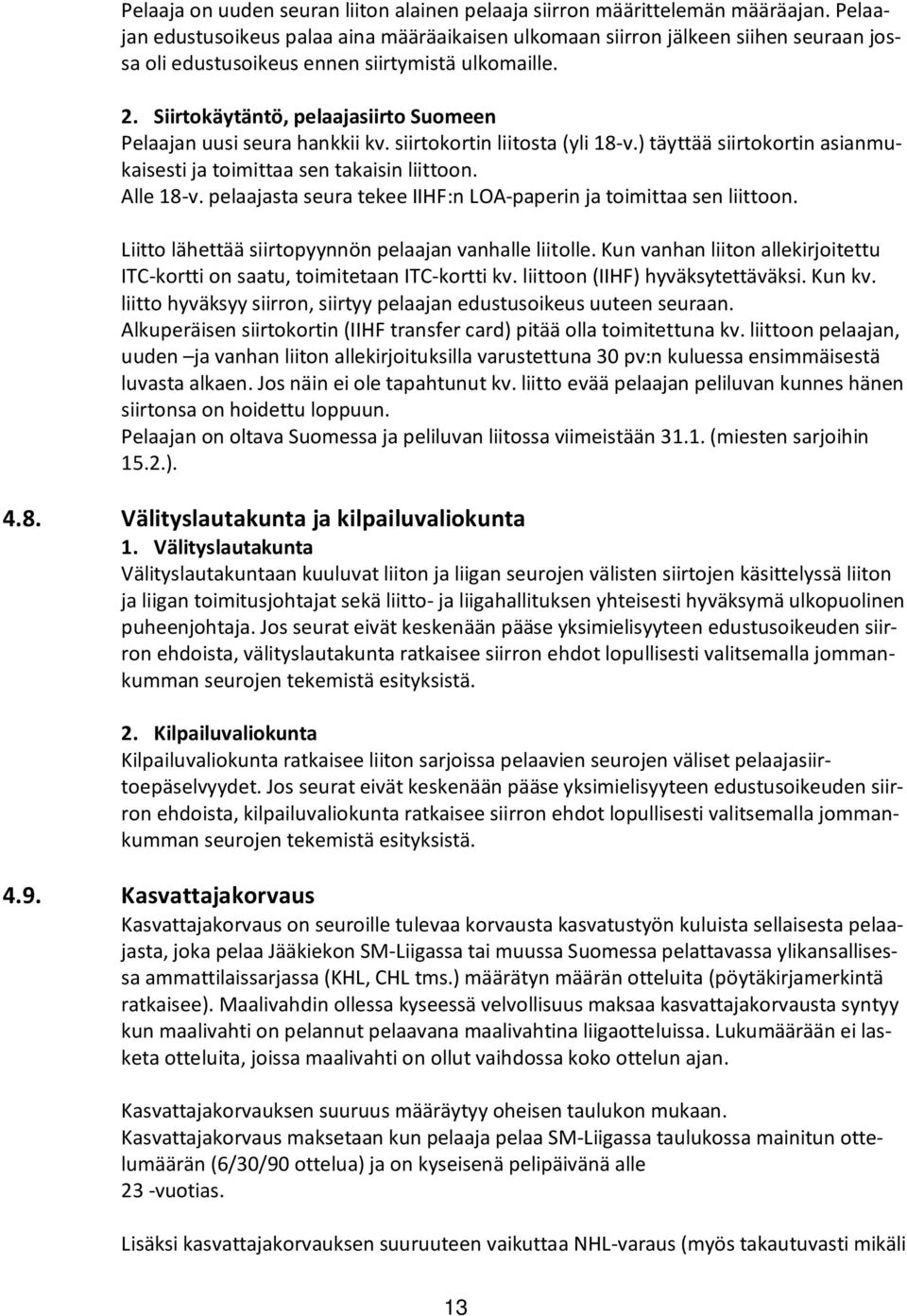 Siirtokäytäntö, pelaajasiirto Suomeen Pelaajan uusi seura hankkii kv. siirtokortin liitosta (yli 18-v.) täyttää siirtokortin asianmukaisesti ja toimittaa sen takaisin liittoon. Alle 18-v.