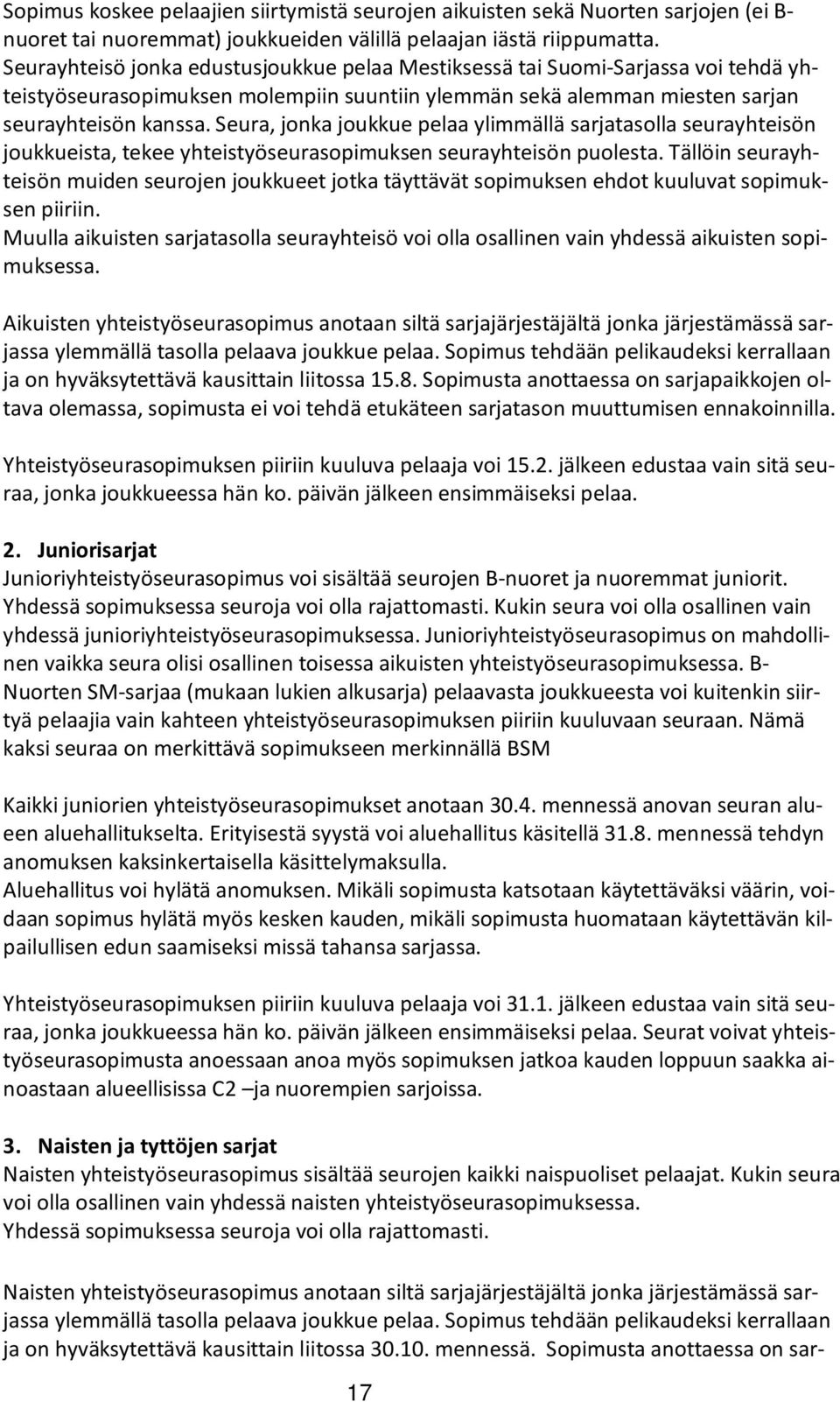 Seura, jonka joukkue pelaa ylimmällä sarjatasolla seurayhteisön joukkueista, tekee yhteistyöseurasopimuksen seurayhteisön puolesta.