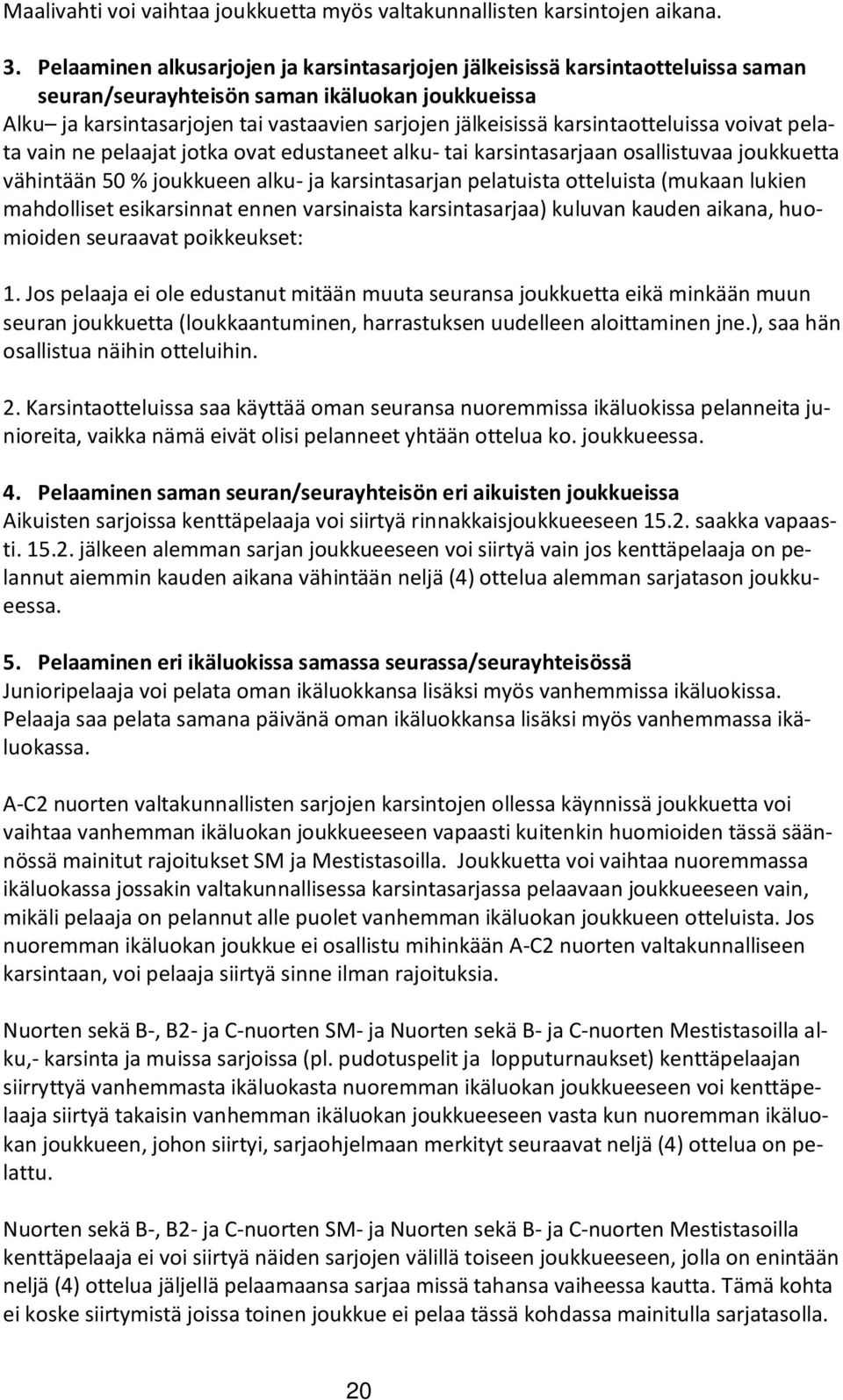 karsintaotteluissa voivat pelata vain ne pelaajat jotka ovat edustaneet alku- tai karsintasarjaan osallistuvaa joukkuetta vähintään 50 % joukkueen alku- ja karsintasarjan pelatuista otteluista