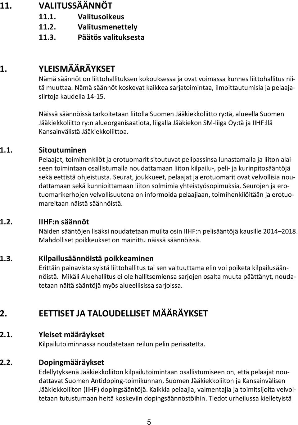 Nämä säännöt koskevat kaikkea sarjatoimintaa, ilmoittautumisia ja pelaajasiirtoja kaudella 14-15.