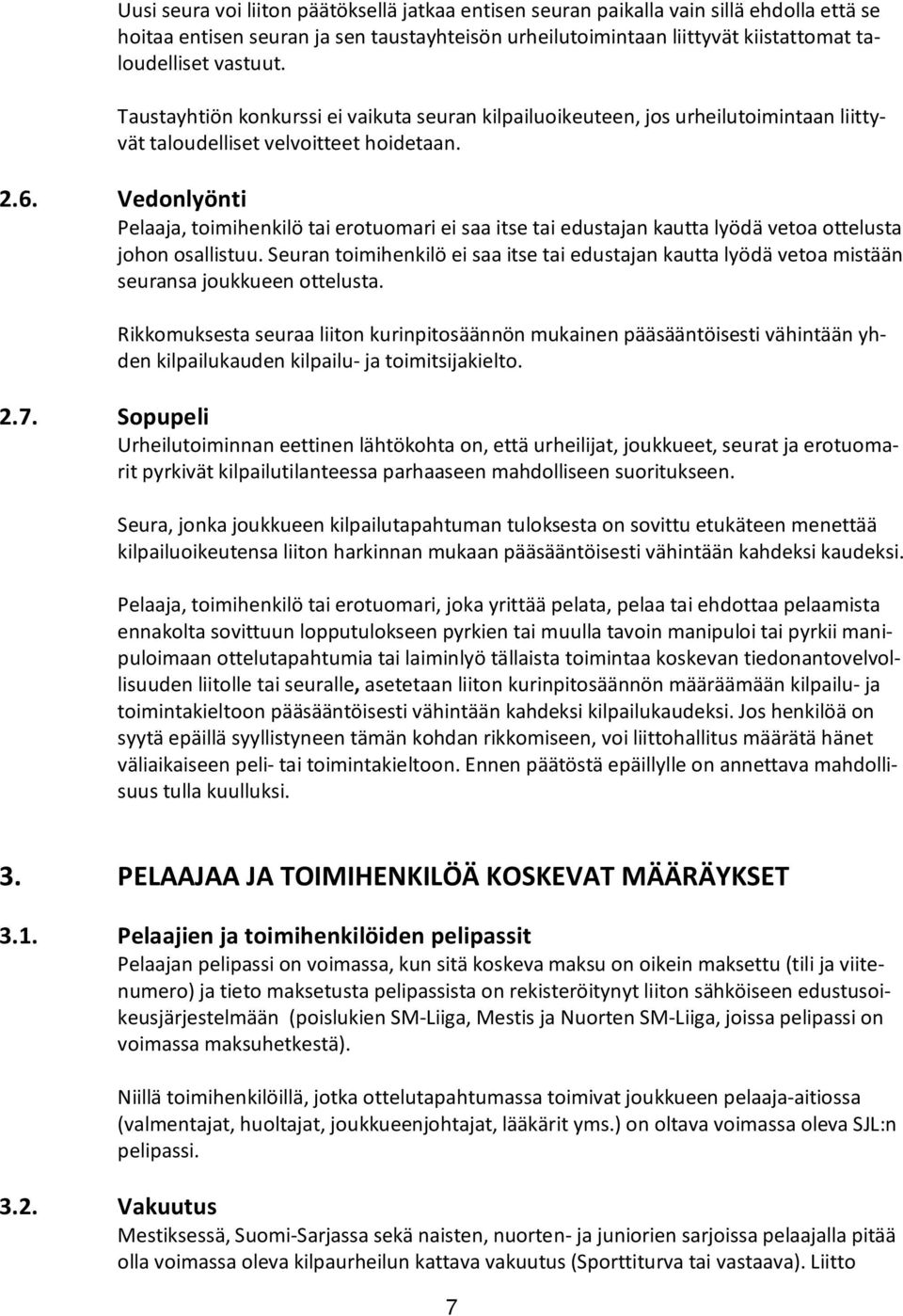 Vedonlyönti Pelaaja, toimihenkilö tai erotuomari ei saa itse tai edustajan kautta lyödä vetoa ottelusta johon osallistuu.