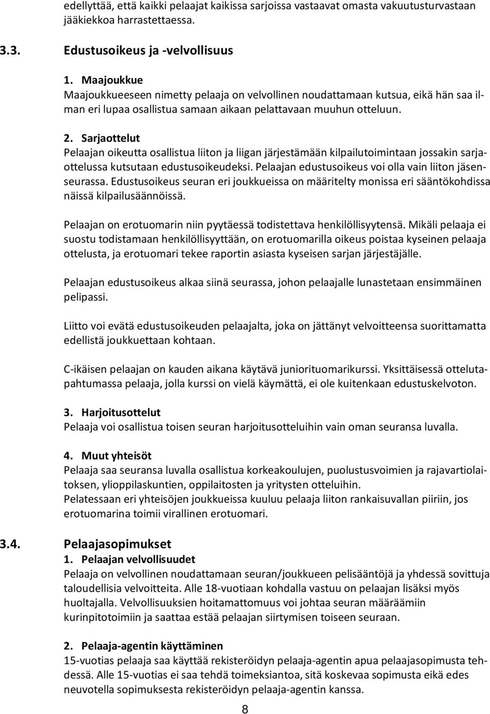 Sarjaottelut Pelaajan oikeutta osallistua liiton ja liigan järjestämään kilpailutoimintaan jossakin sarjaottelussa kutsutaan edustusoikeudeksi.