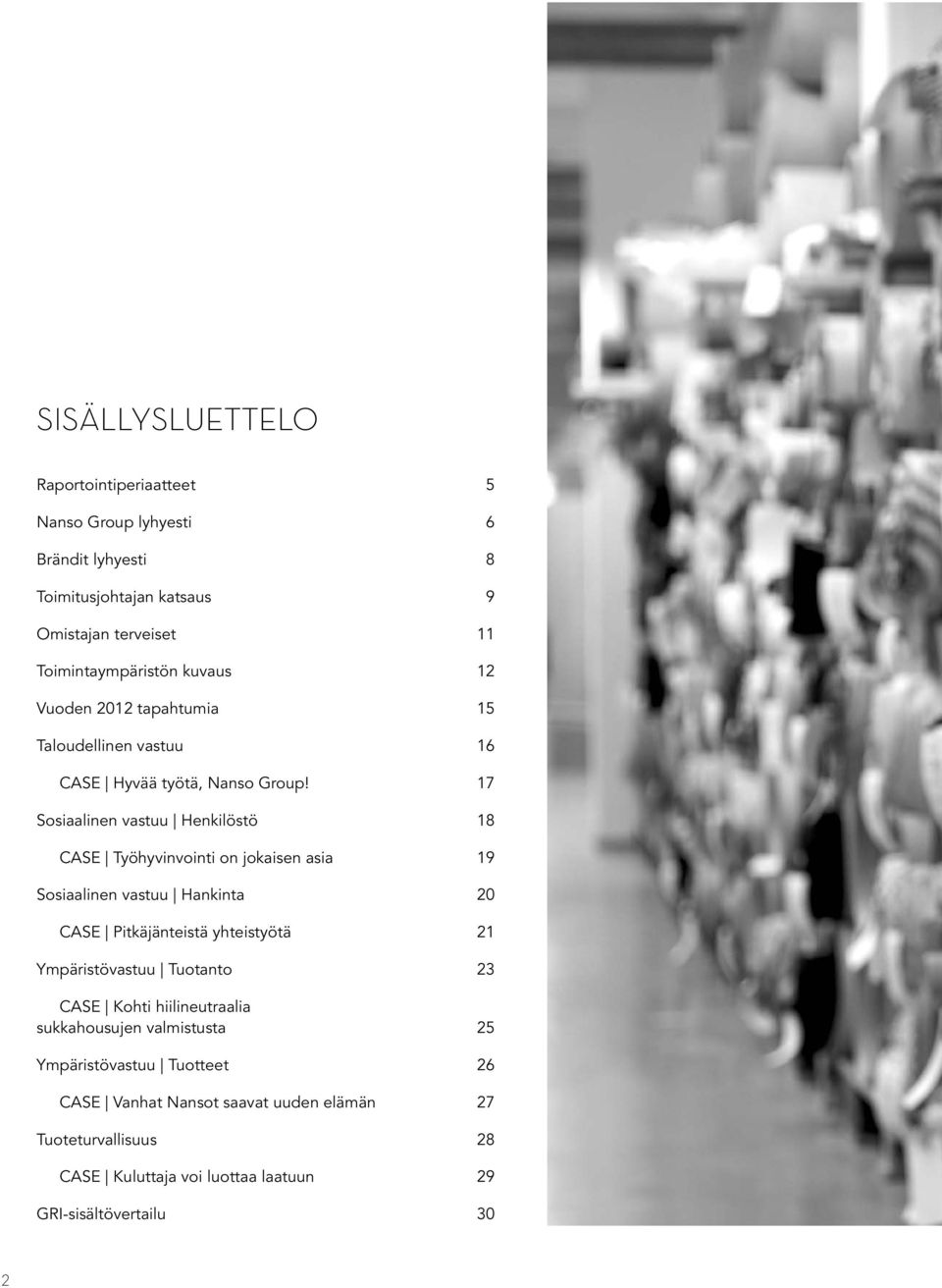 17 Sosiaalinen vastuu Henkilöstö 18 CASE Työhyvinvointi on jokaisen asia 19 Sosiaalinen vastuu Hankinta 20 CASE Pitkäjänteistä yhteistyötä 21