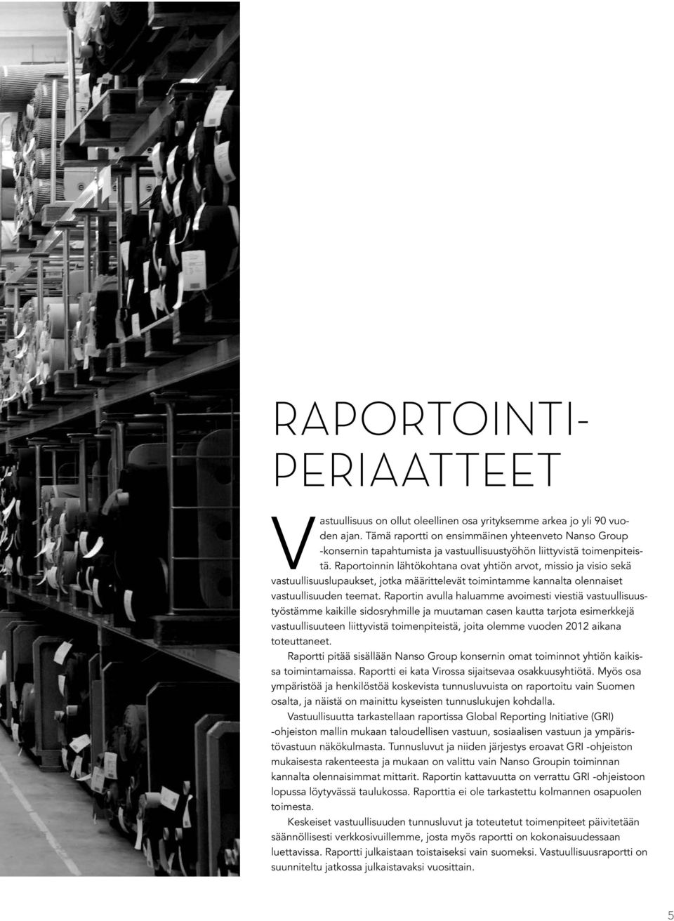 Raportoinnin lähtökohtana ovat yhtiön arvot, missio ja visio sekä vastuullisuuslupaukset, jotka määrittelevät toimintamme kannalta olennaiset vastuullisuuden teemat.
