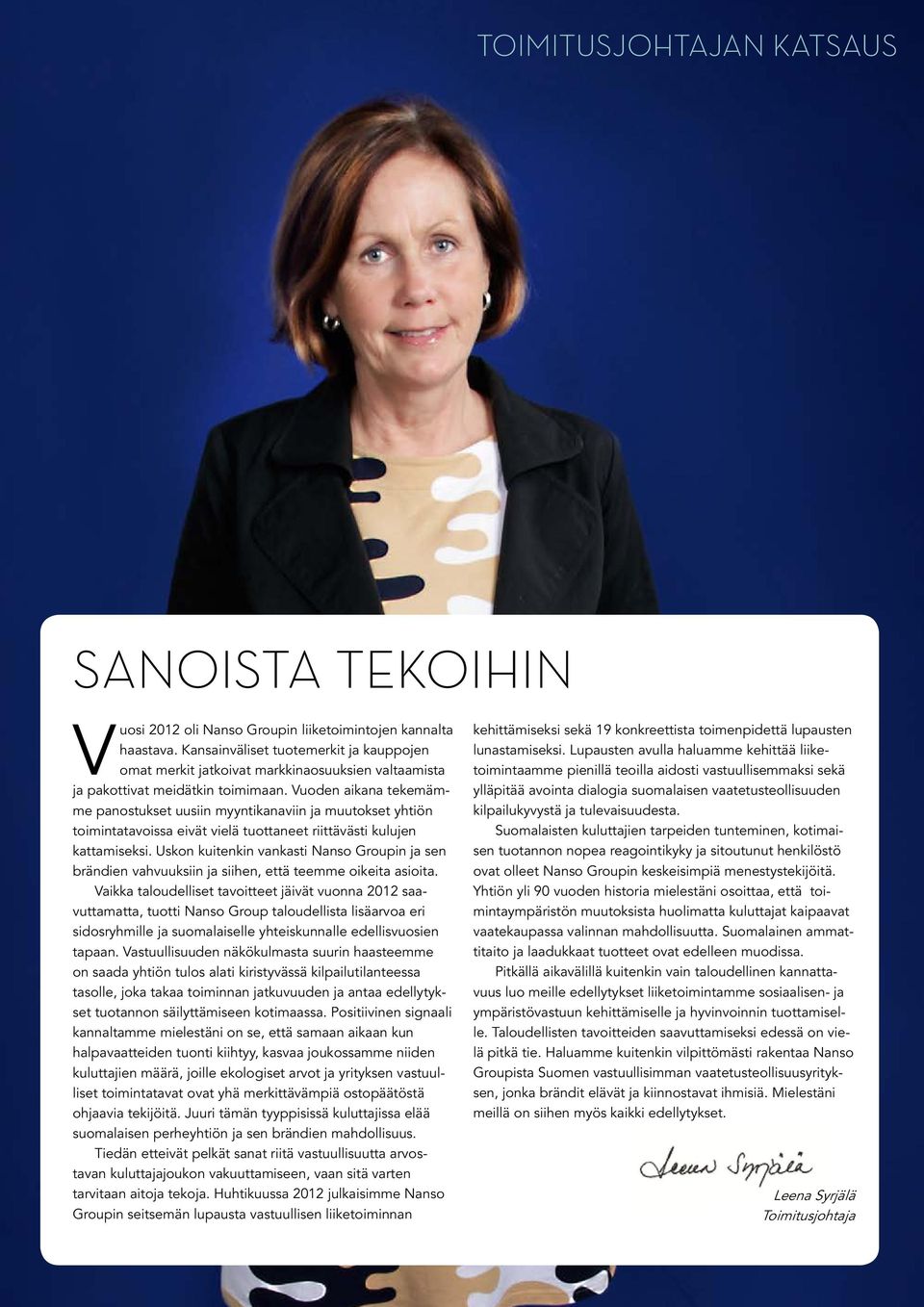 Vuoden aikana tekemämme panostukset uusiin myyntikanaviin ja muutokset yhtiön toimintatavoissa eivät vielä tuottaneet riittävästi kulujen kattamiseksi.